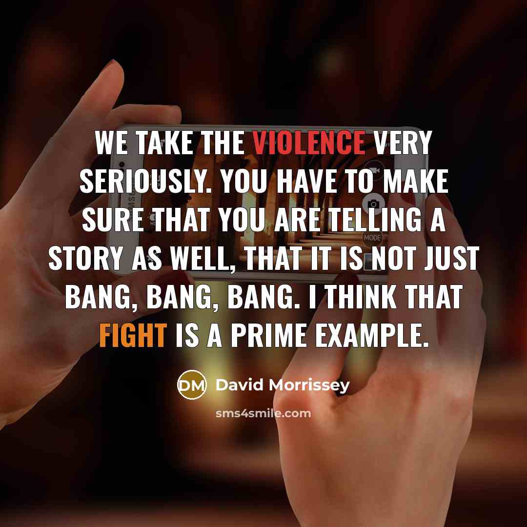 “We take the violence very seriously. You have to make…” quote by David Morrissey