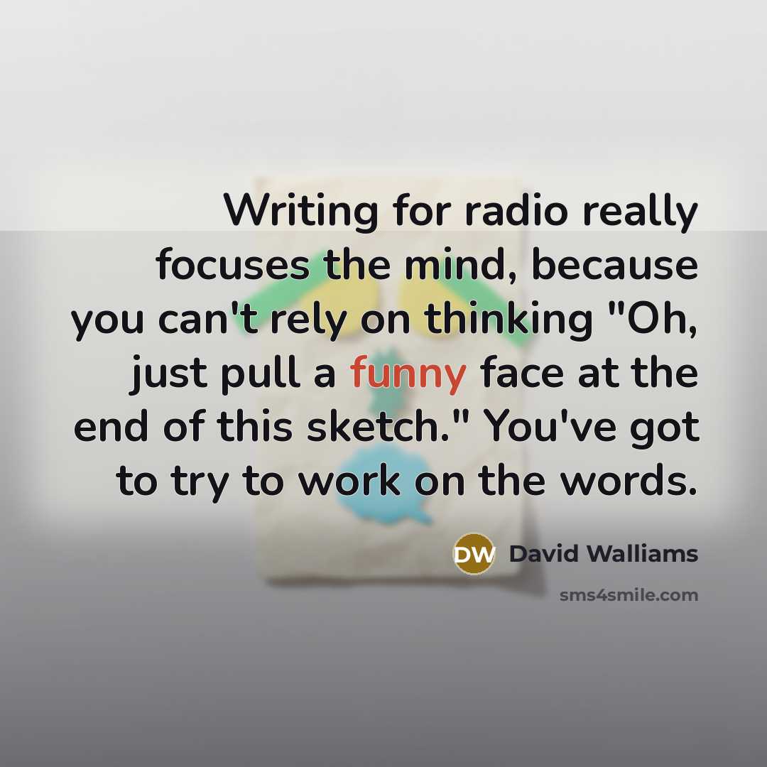 “Writing for radio really focuses the mind, because you can't…” quote by David Walliams