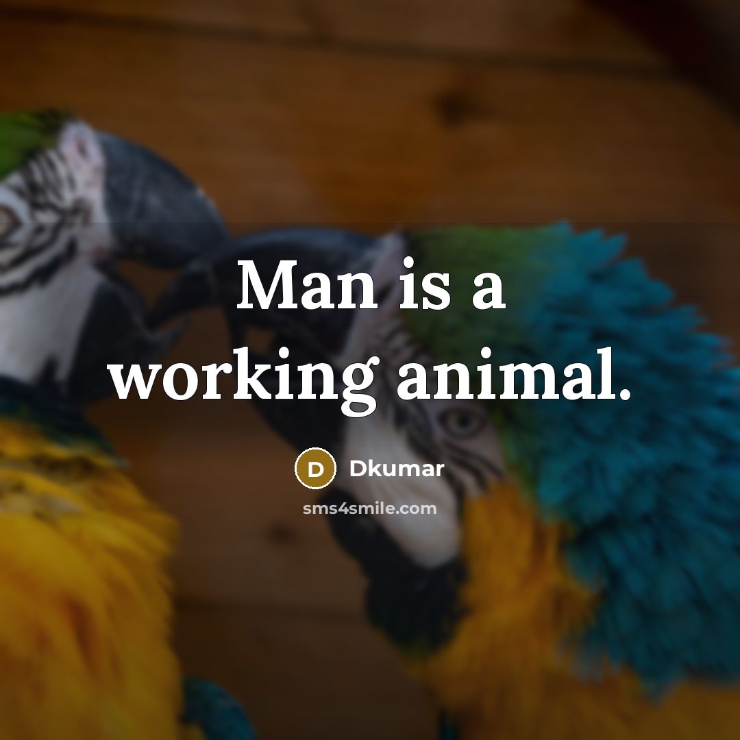 “Man is a working animal.” quote by Dkumar
