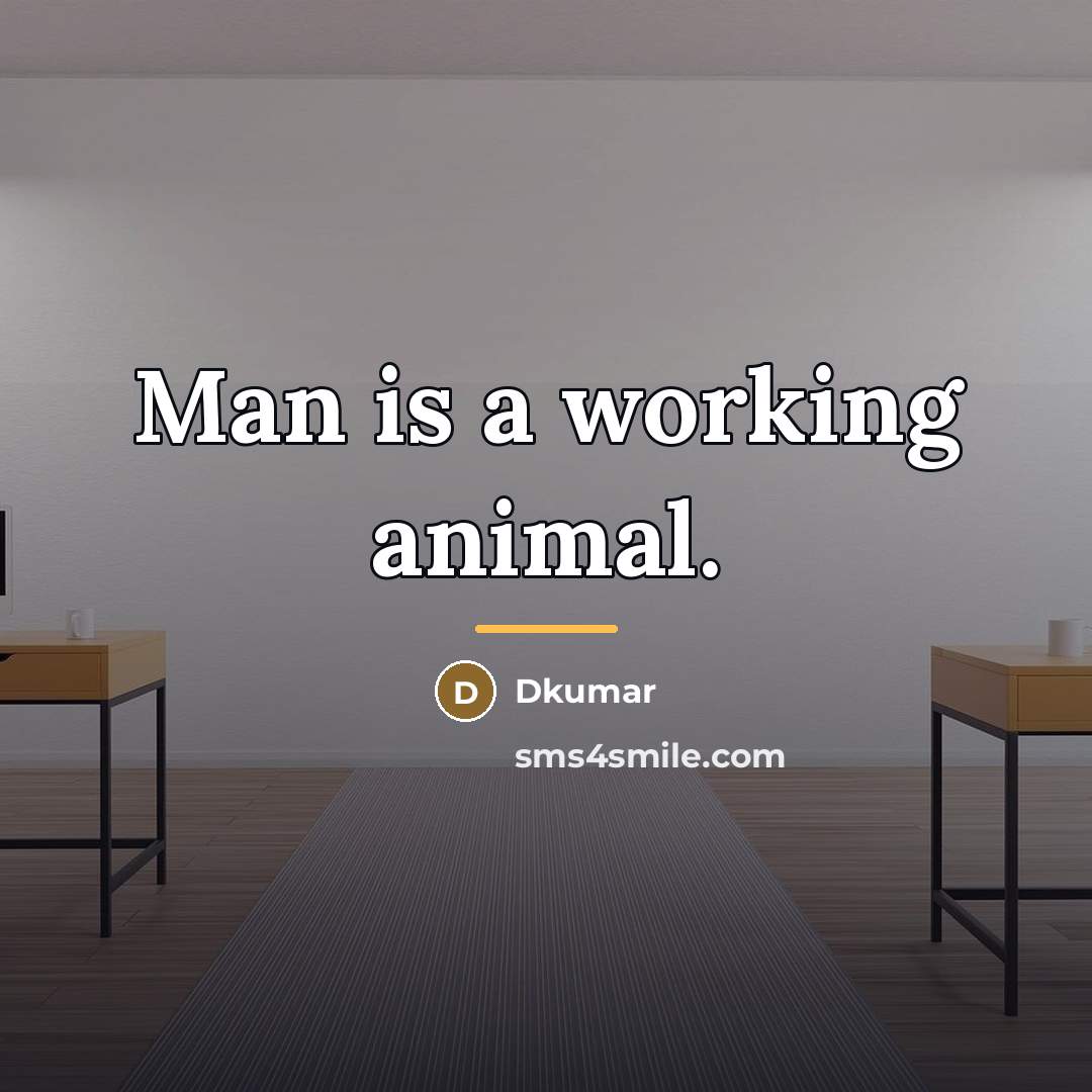 “Man is a working animal.…” quote by Dkumar