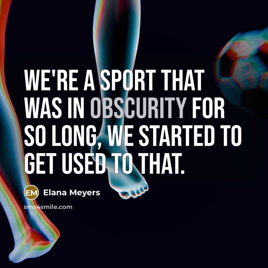 “We're a sport that was in obscurity for so long,…” quote by Elana Meyers