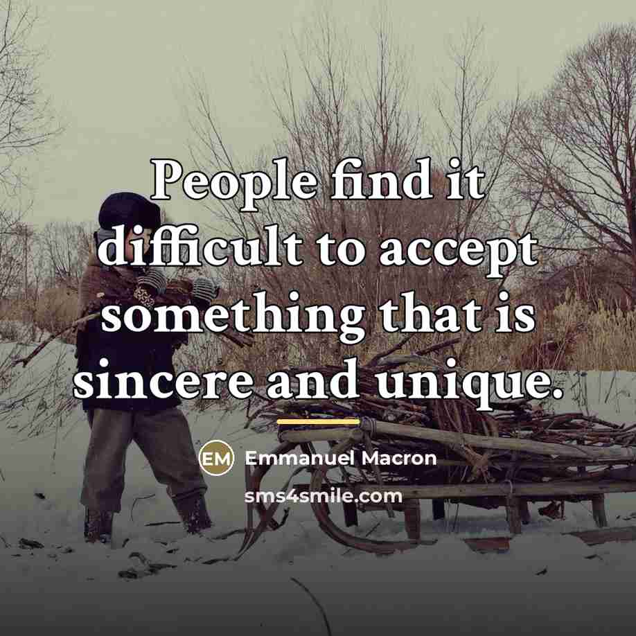 “People find it difficult to accept something that is sincere…” quote by Emmanuel Macron