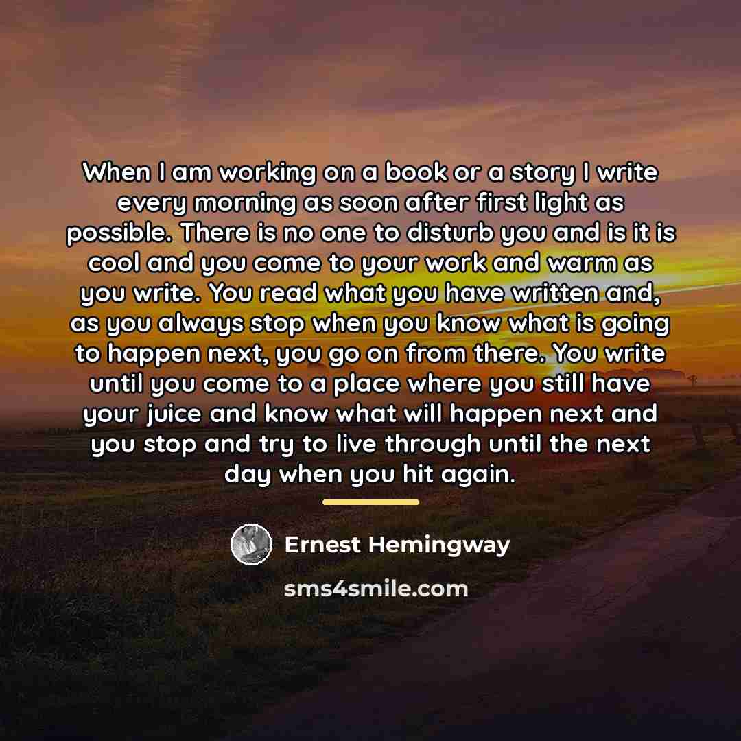 “When I am working on a book or a story…” quote by Ernest Hemingway