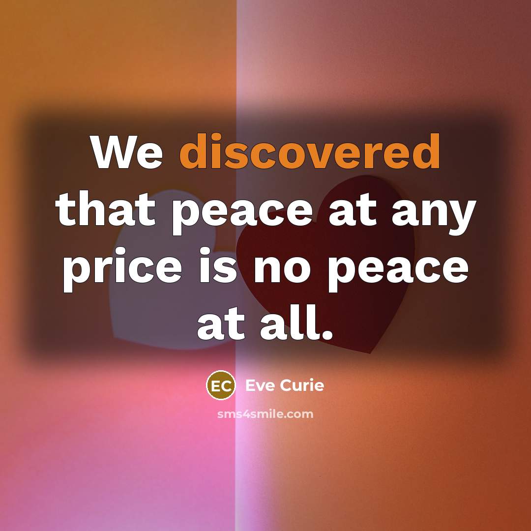 “We discovered that peace at any price is no peace at all.” quote by Eve Curie