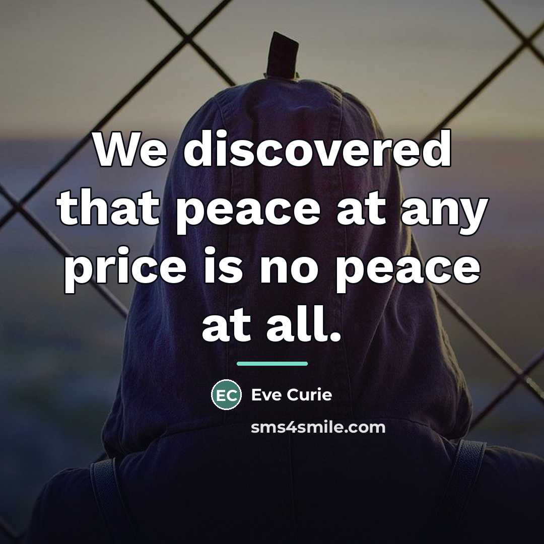 “We discovered that peace at any price is no peace…” quote by Eve Curie