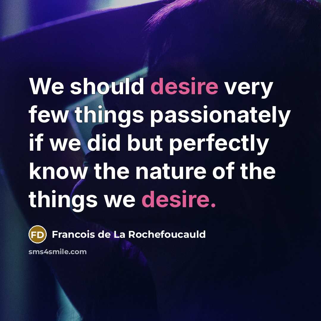 “We should desire very few things passionately if we did…” quote by Francois de La Rochefoucauld