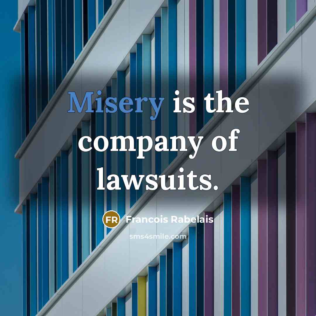 “Misery is the company of lawsuits.…” quote by Francois Rabelais