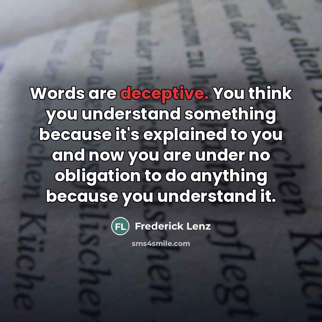 “Words are deceptive. You think you understand something because it's…” quote by Frederick Lenz