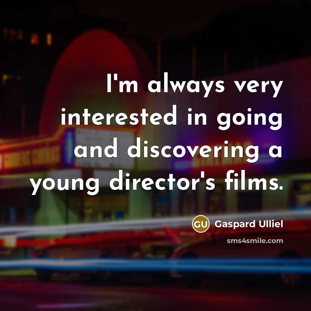 “I'm always very interested in going and discovering a young…” quote by Gaspard Ulliel