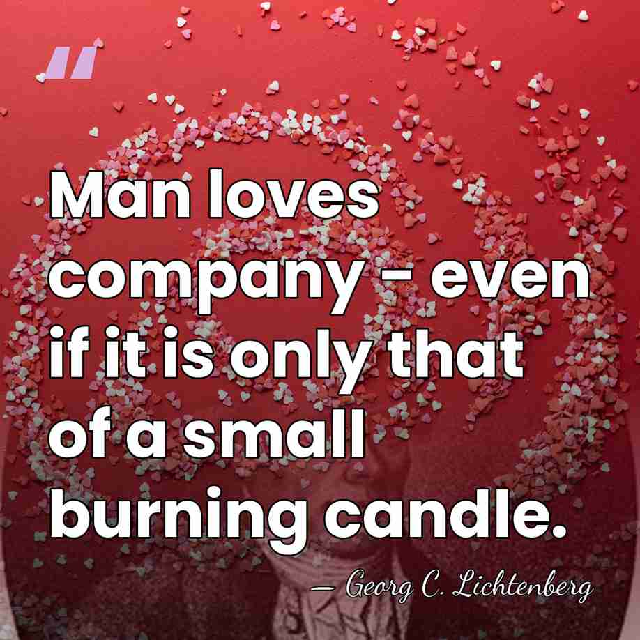 Man loves company - even if it is only that of a&hellip; - Georg C. Lichtenberg