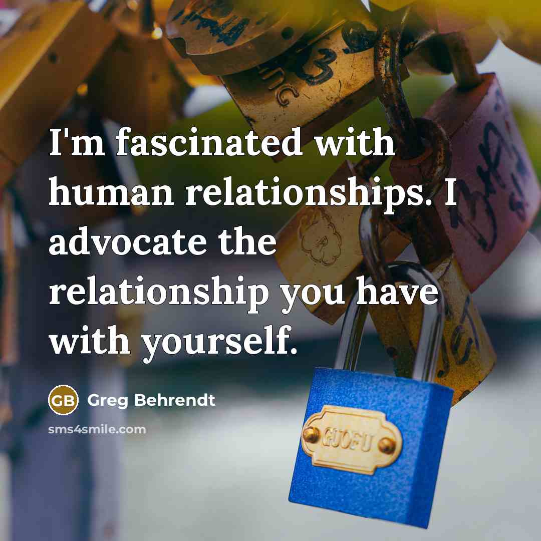“I'm fascinated with human relationships. I advocate the relationship you…” quote by Greg Behrendt