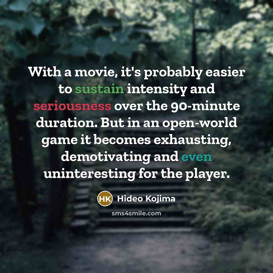 “With a movie, it's probably easier to sustain intensity and…” quote by Hideo Kojima