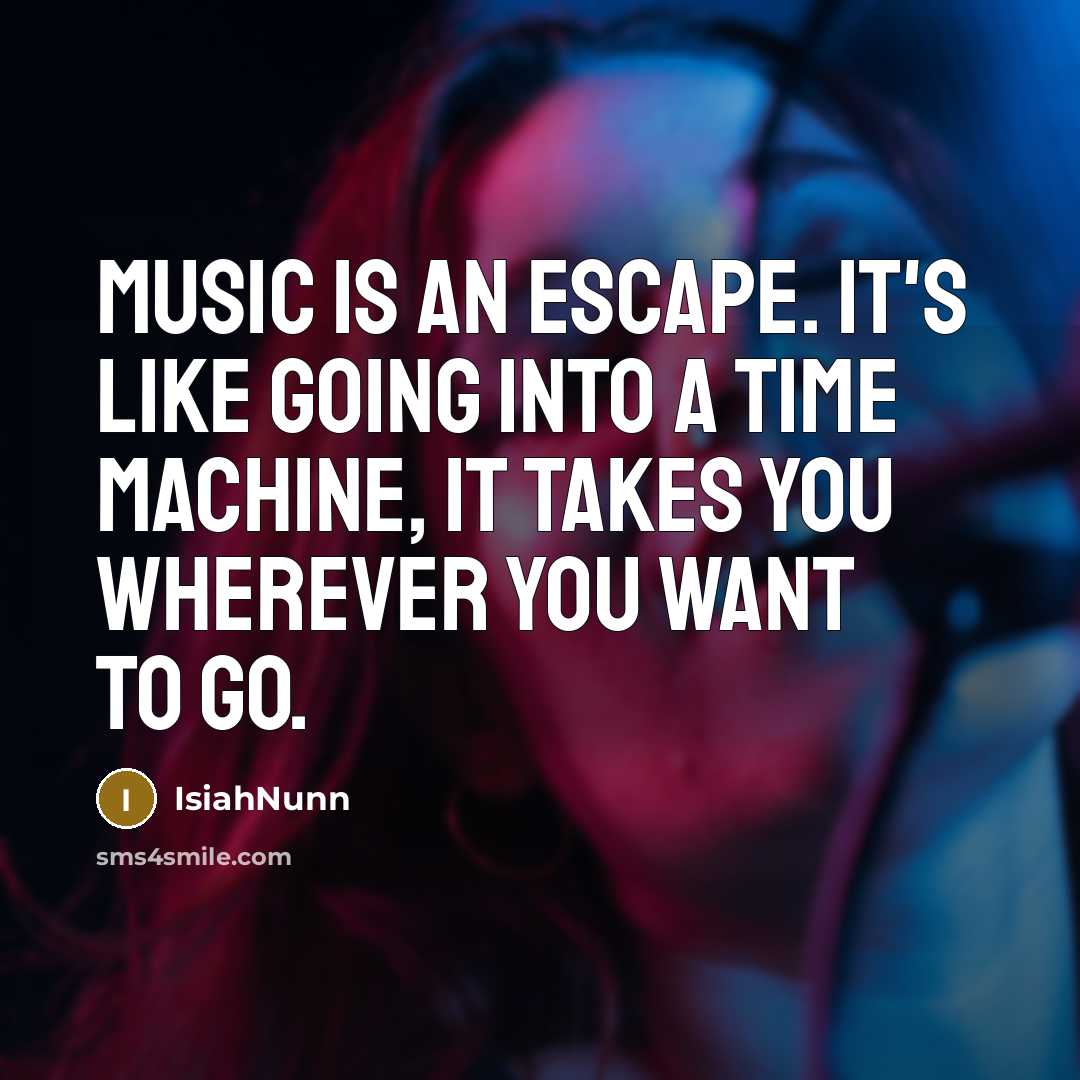 “Music is an escape. It's like going into a time…” quote by IsiahNunn