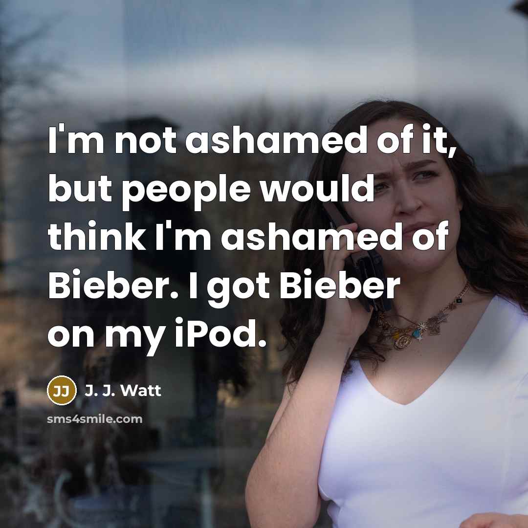 “I'm not ashamed of it, but people would think I'm…” quote by J. J. Watt