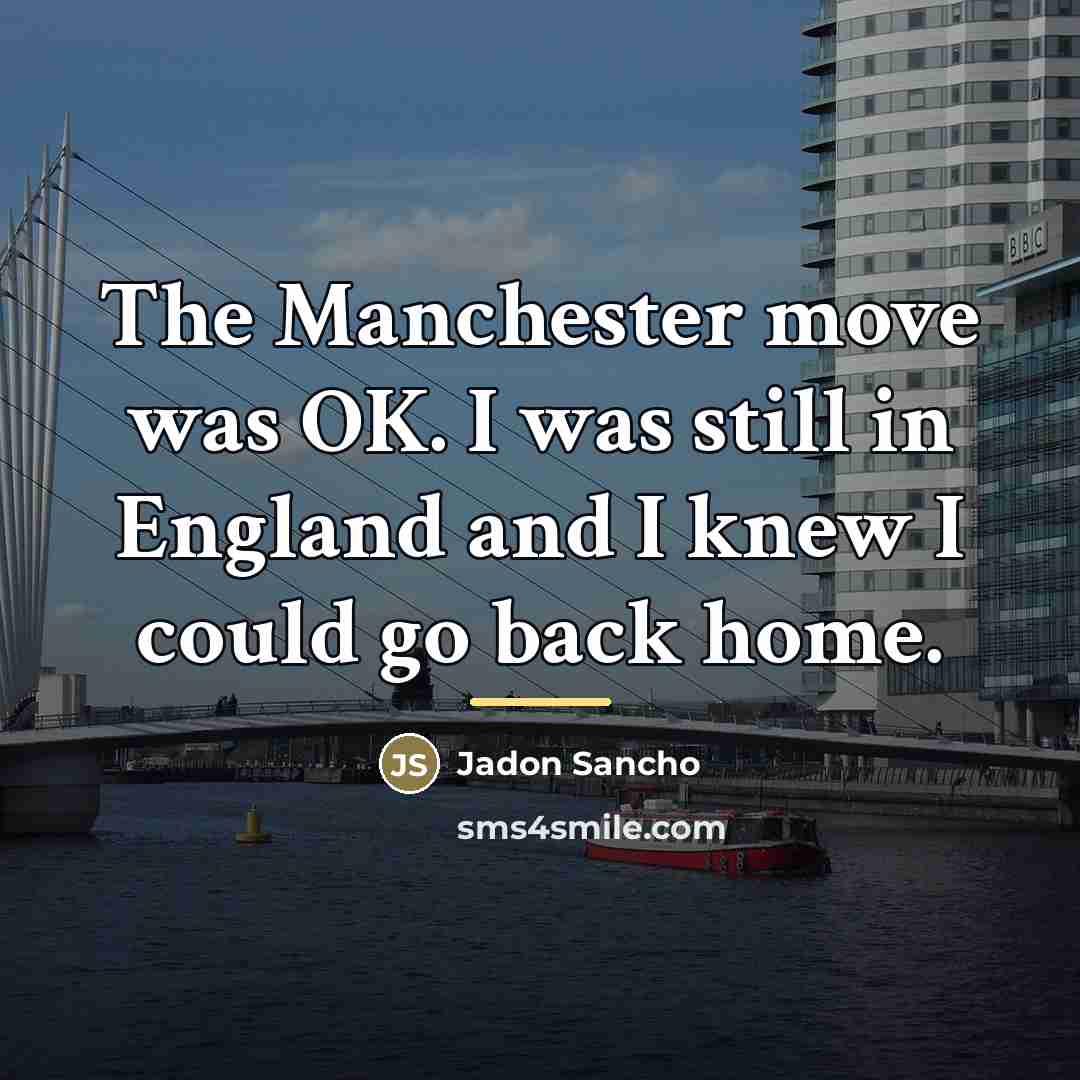 “The Manchester move was OK. I was still in England…” quote by Jadon Sancho