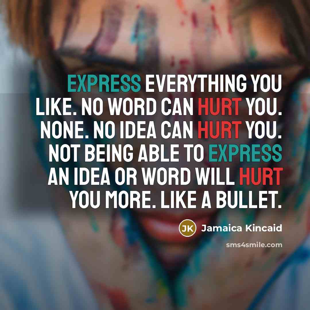 “Express everything you like. No word can hurt you. None.…” quote by Jamaica Kincaid