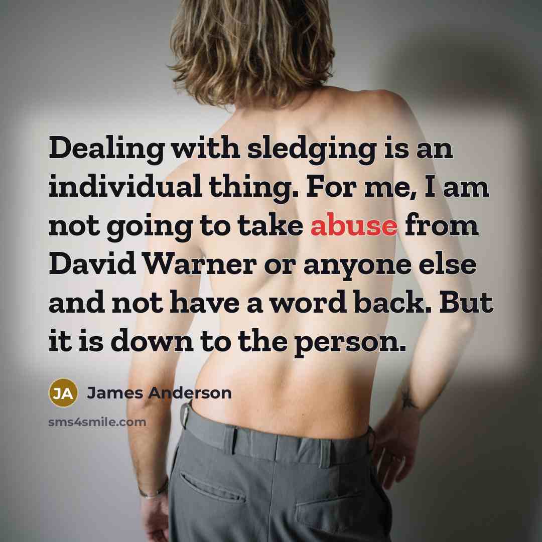 “Dealing with sledging is an individual thing. For me, I…” quote by James Anderson