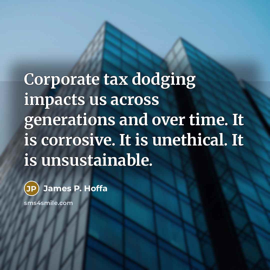 “Corporate tax dodging impacts us across generations and over time.…” quote by James P. Hoffa
