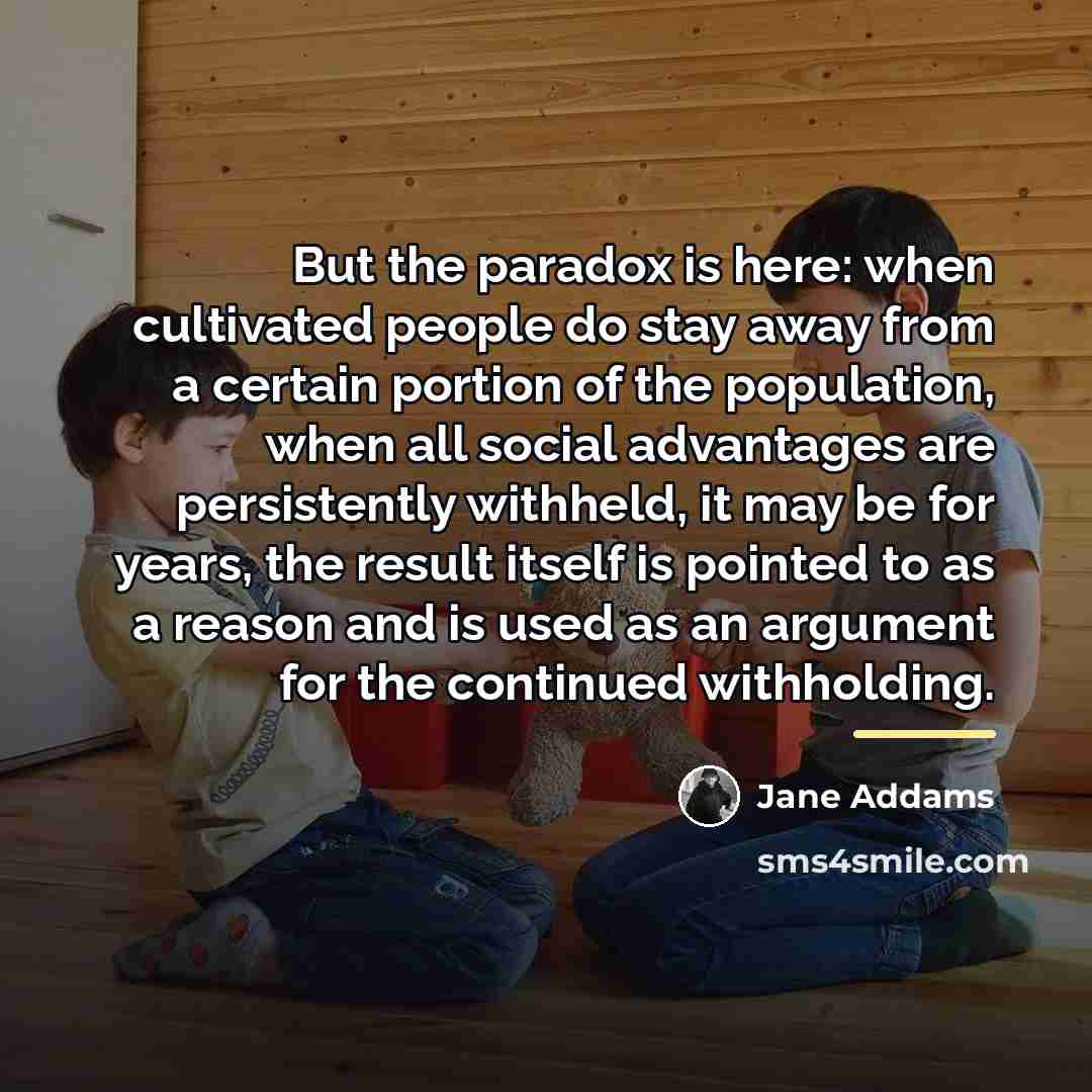 “But the paradox is here: when cultivated people do stay…” quote by Jane Addams