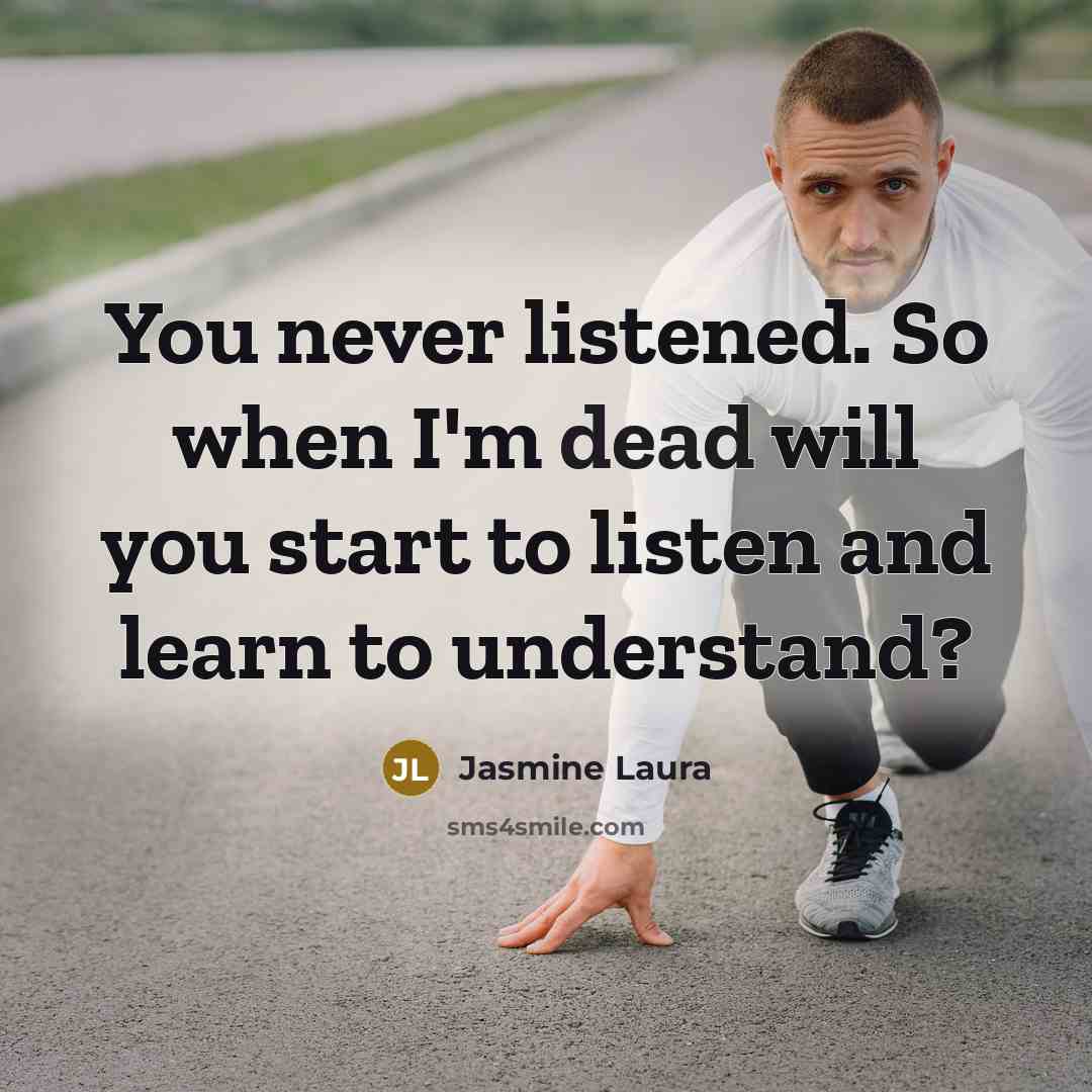 “You never listened. So when I'm dead will you start…” quote by Jasmine Laura