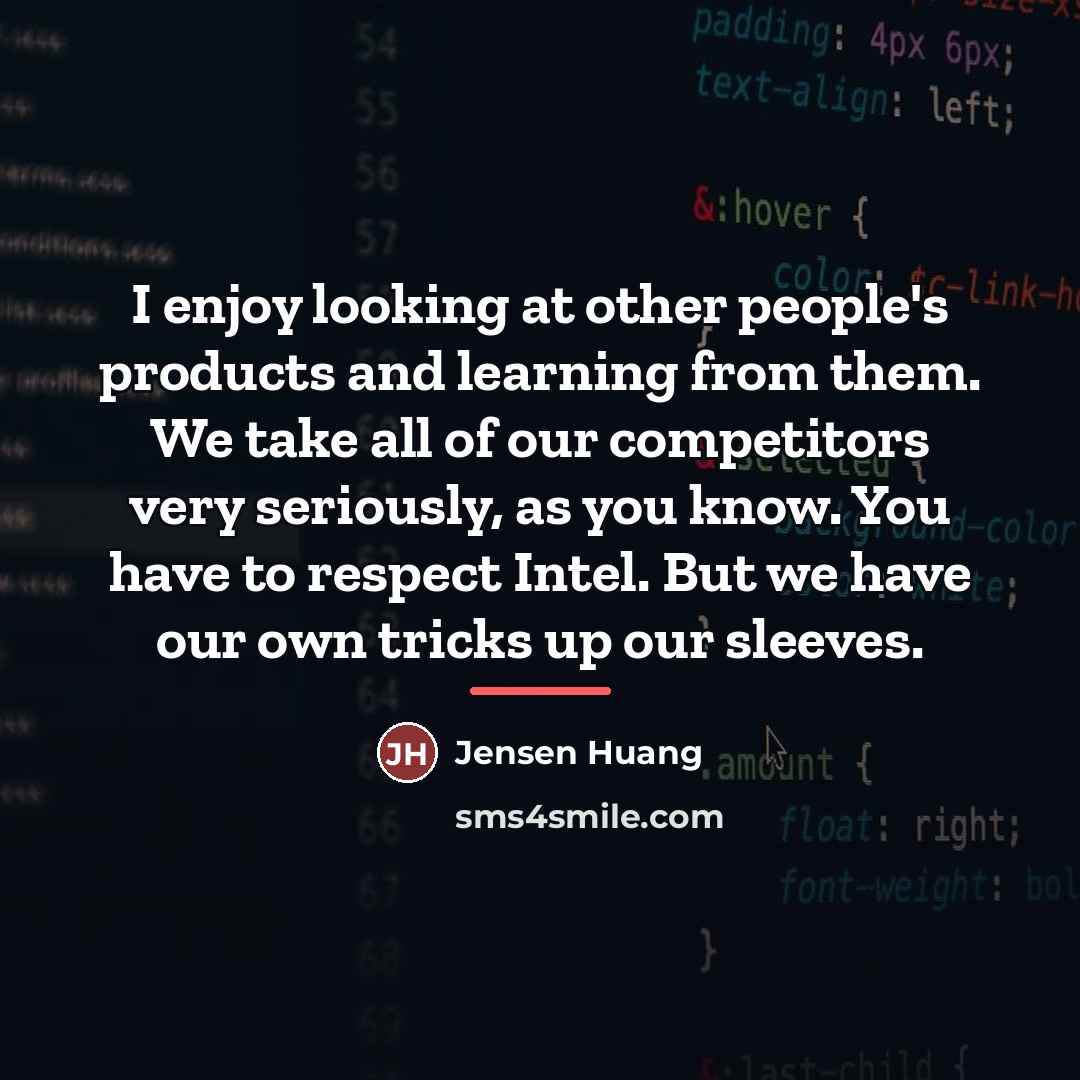 “I enjoy looking at other people's products and learning from…” quote by Jensen Huang