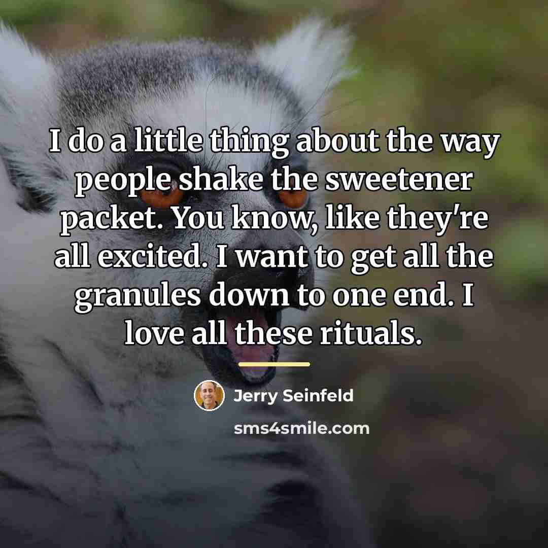 “I do a little thing about the way people shake…” quote by Jerry Seinfeld