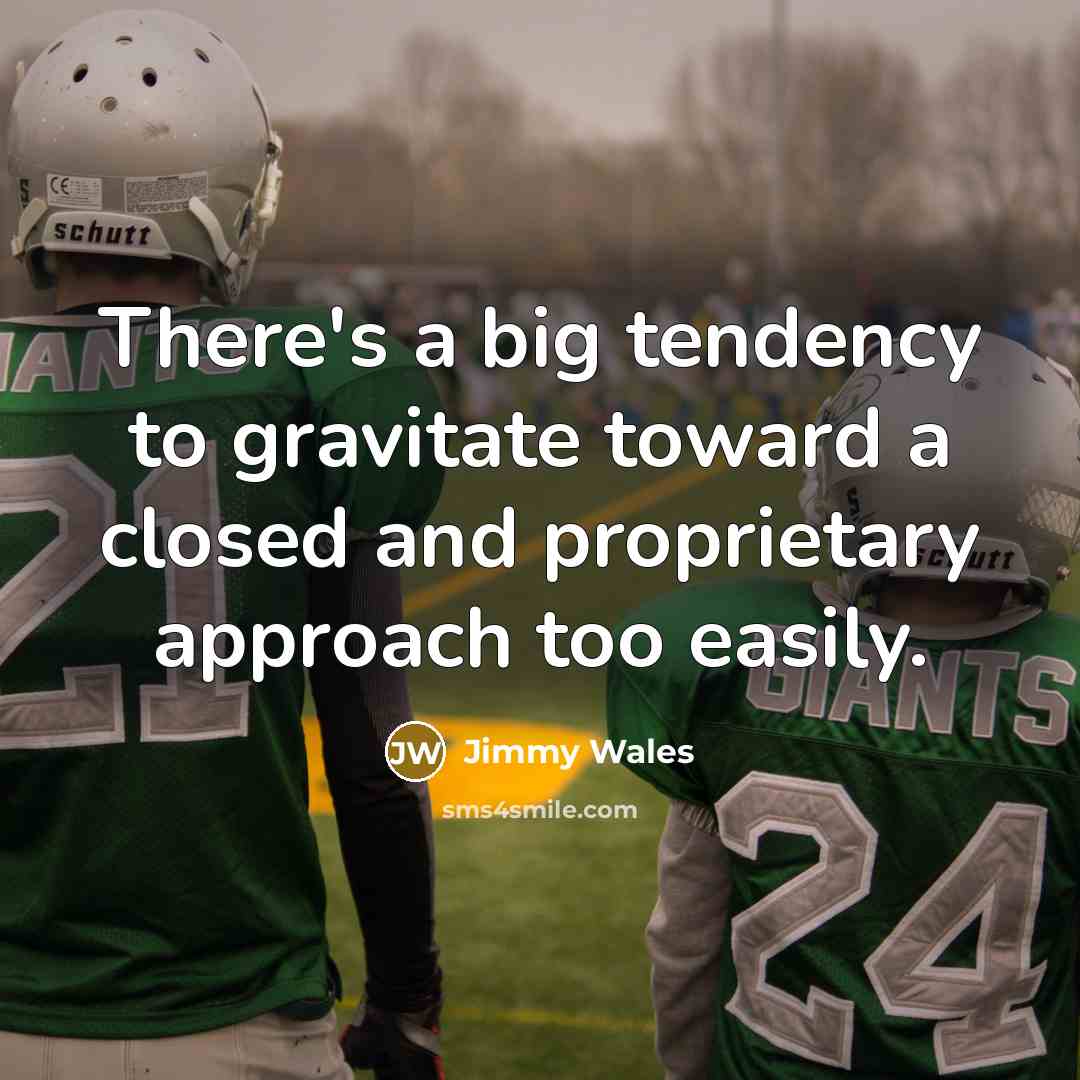 “There's a big tendency to gravitate toward a closed and…” quote by Jimmy Wales