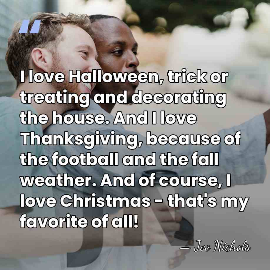 I love Halloween, trick or treating and decorating the house. And I&hellip; - Joe Nichols