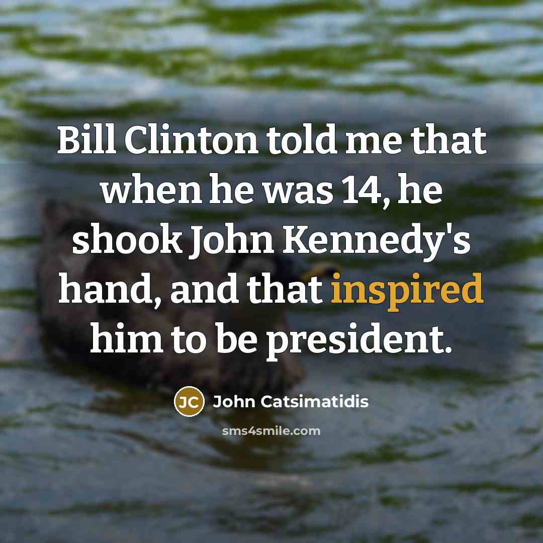 “Bill Clinton told me that when he was 14, he…” quote by John Catsimatidis