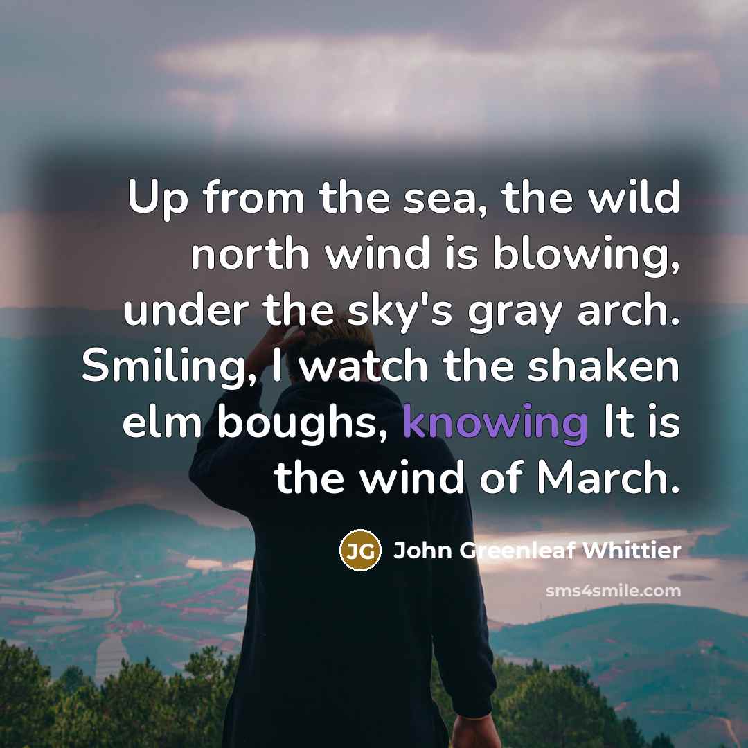 “Up from the sea, the wild north wind is blowing,…” quote by John Greenleaf Whittier