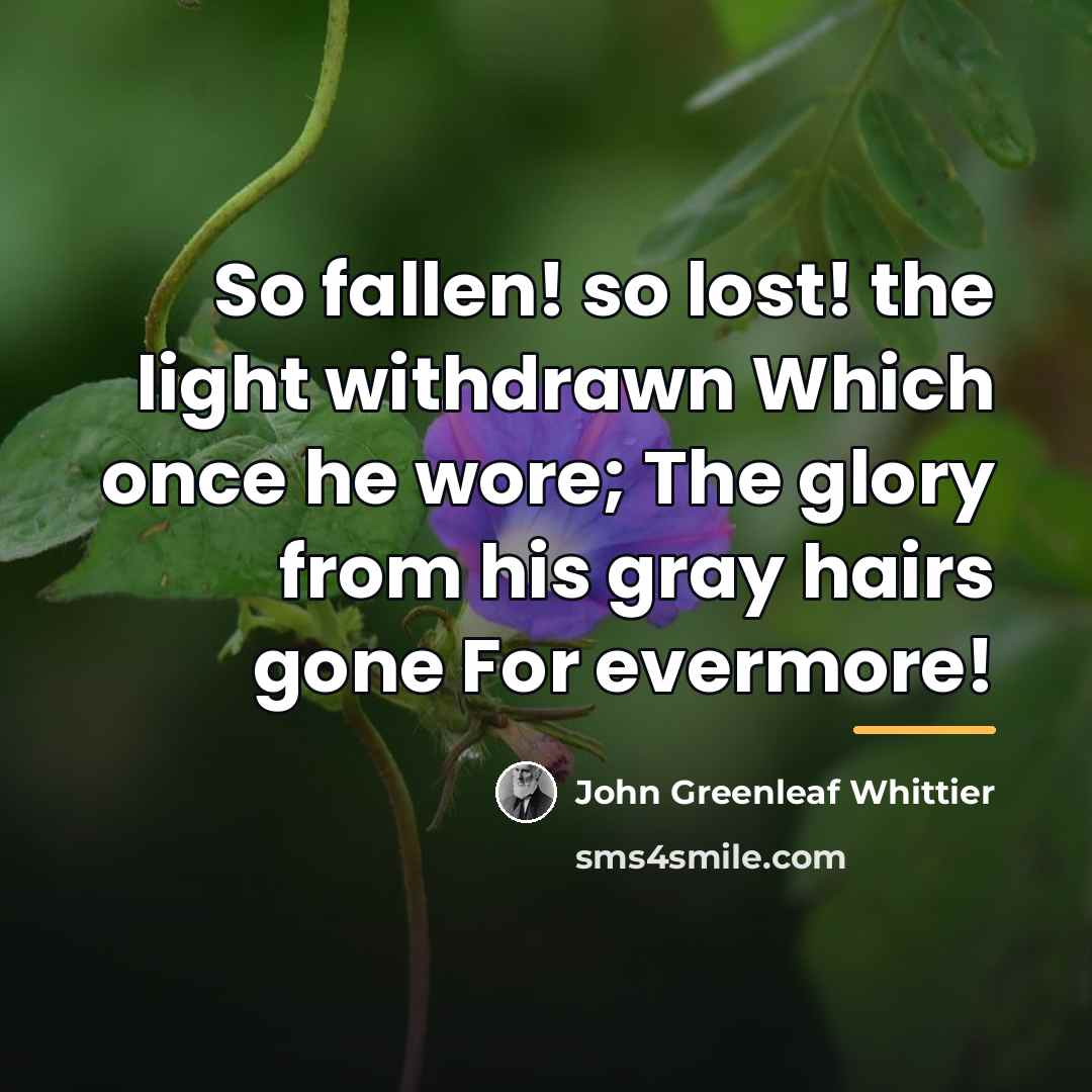 “So fallen! so lost! the light withdrawn Which once he…” quote by John Greenleaf Whittier