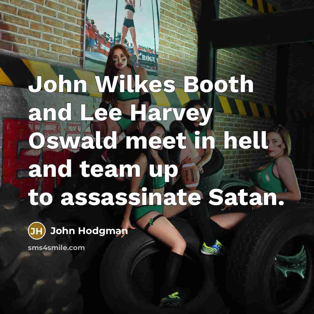 “John Wilkes Booth and Lee Harvey Oswald meet in hell…” quote by John Hodgman