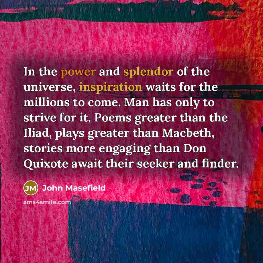 “In the power and splendor of the universe, inspiration waits…” quote by John Masefield