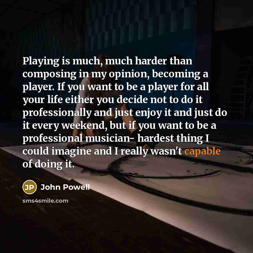 “Playing is much, much harder than composing in my opinion,…” quote by John Powell