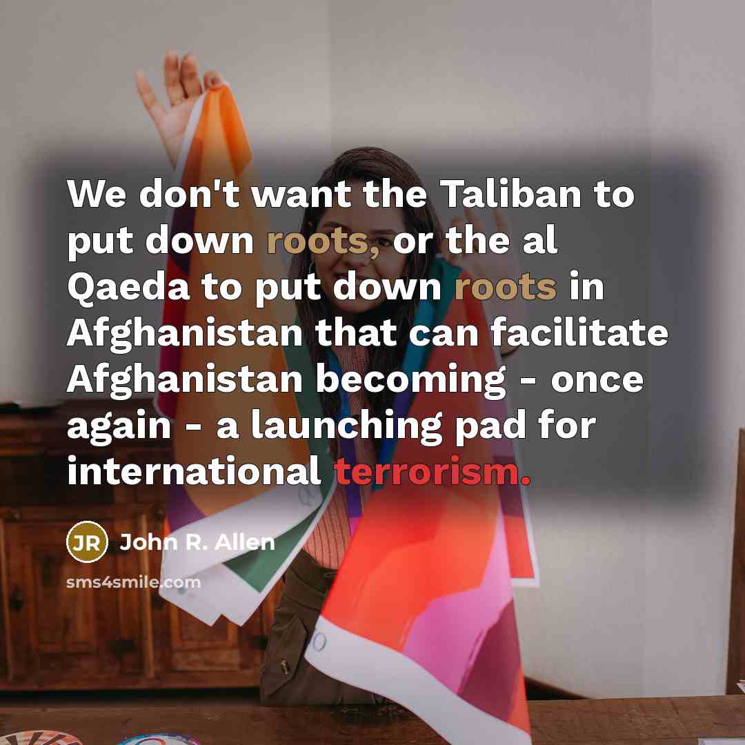 “We don't want the Taliban to put down roots, or…” quote by John R. Allen