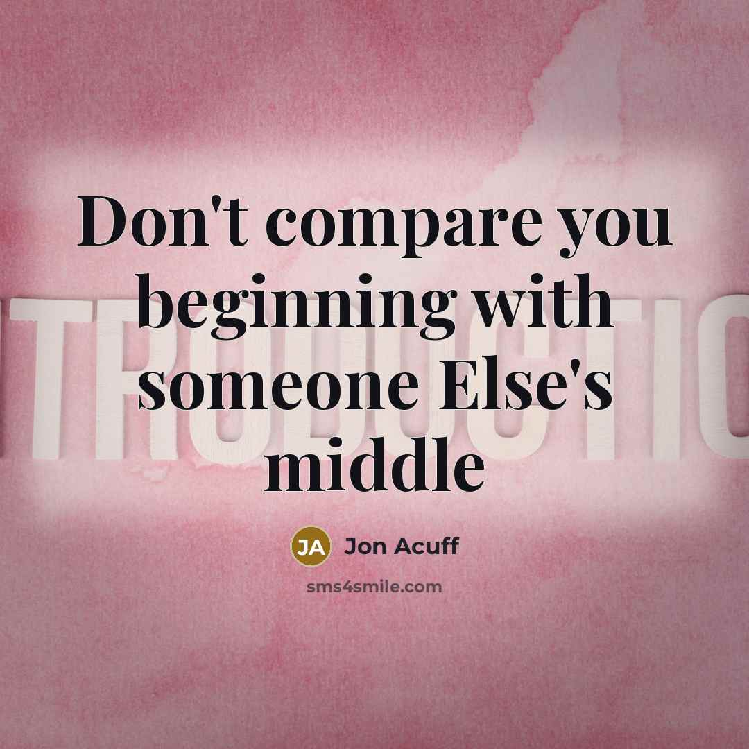“Don't compare you beginning with someone Else's middle…” quote by Jon Acuff