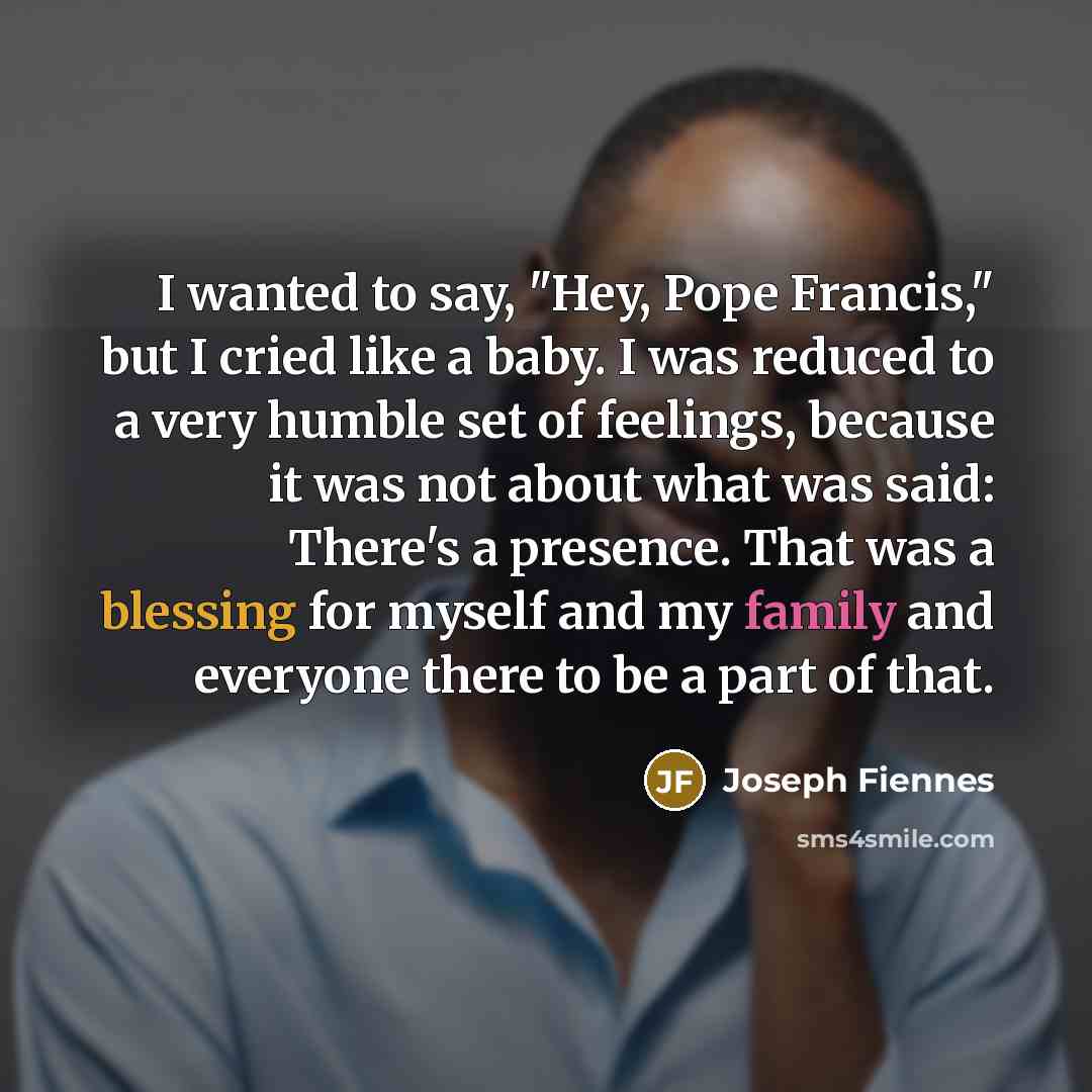 “I wanted to say, "Hey, Pope Francis," but I cried…” quote by Joseph Fiennes