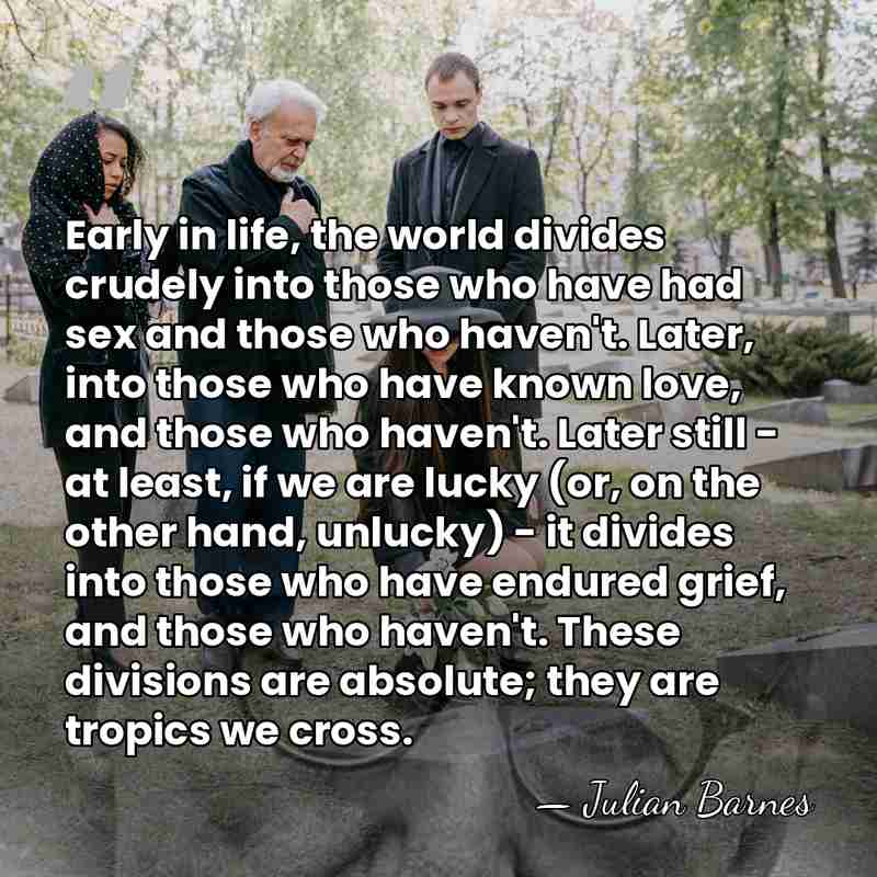 Early in life, the world divides crudely into those who have had&hellip; - Julian Barnes