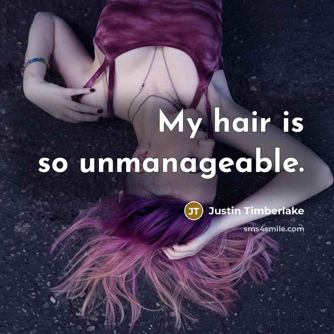 “My hair is so unmanageable.…” quote by Justin Timberlake