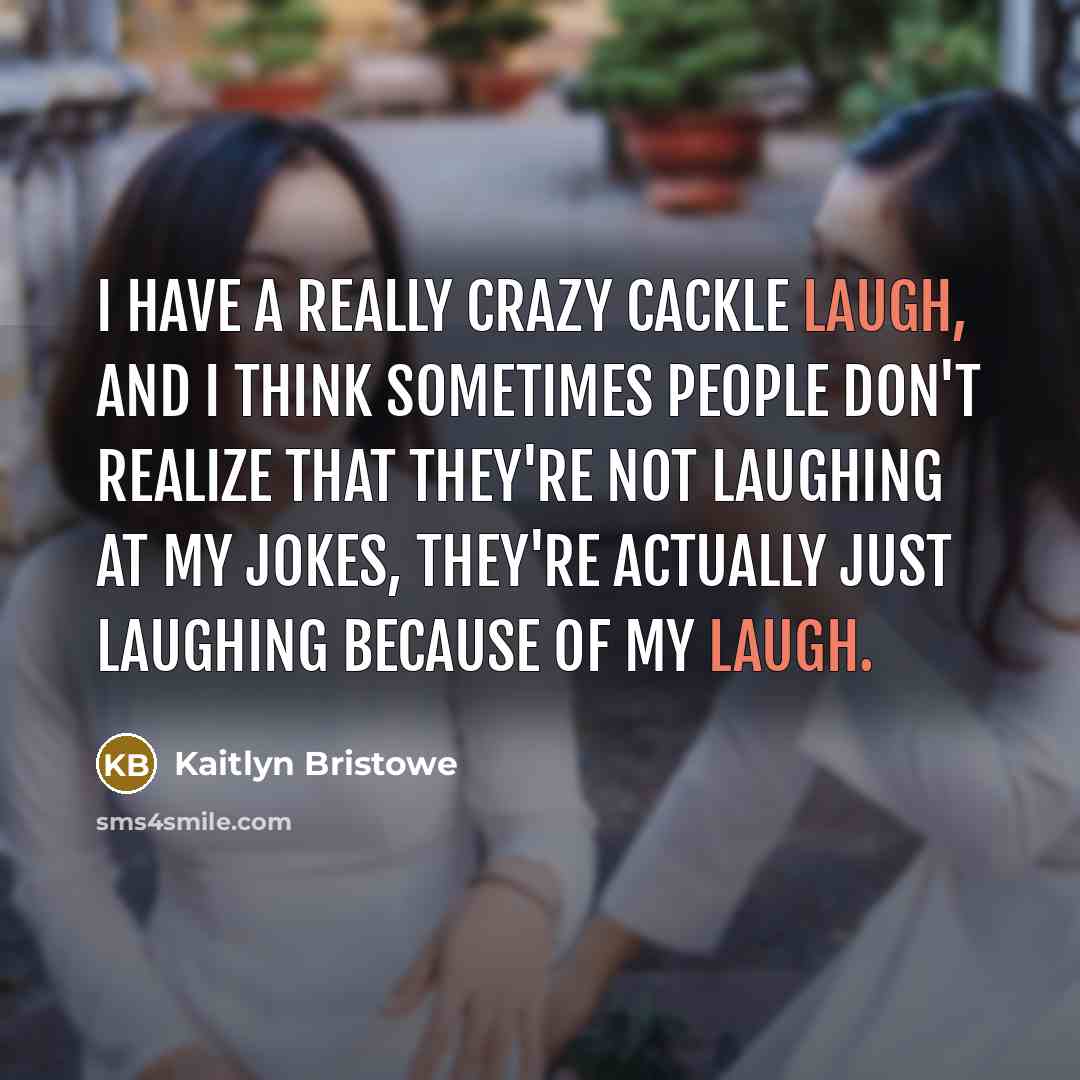 “I have a really crazy cackle laugh, and I think…” quote by Kaitlyn Bristowe