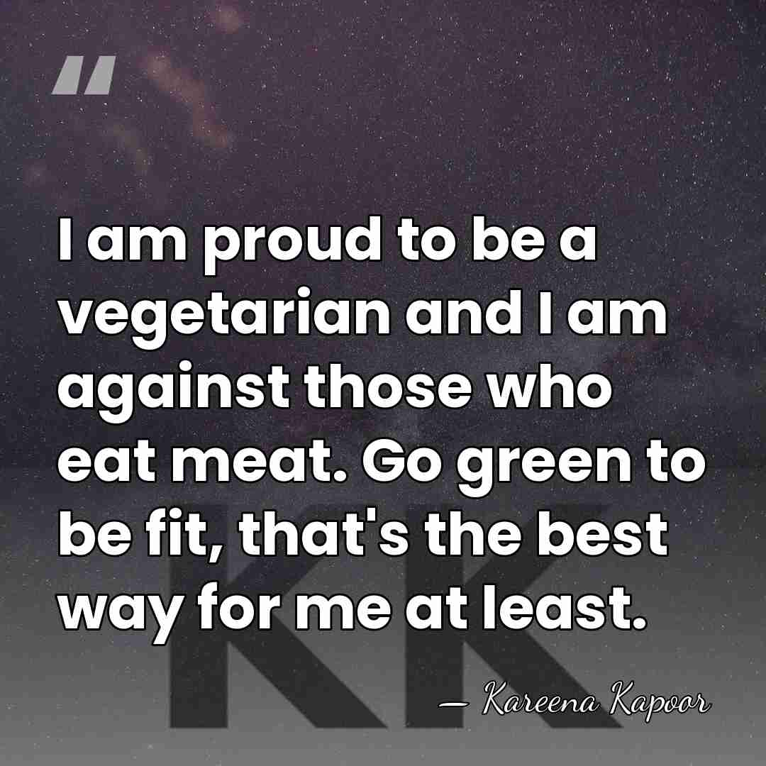 I am proud to be a vegetarian and I am against those&hellip; - Kareena Kapoor