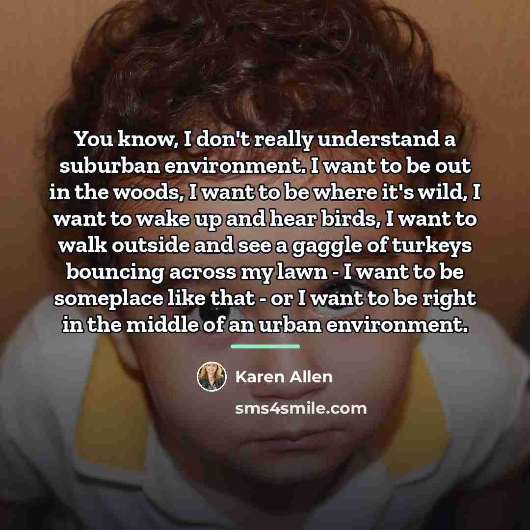 “You know, I don't really understand a suburban environment. I…” quote by Karen Allen
