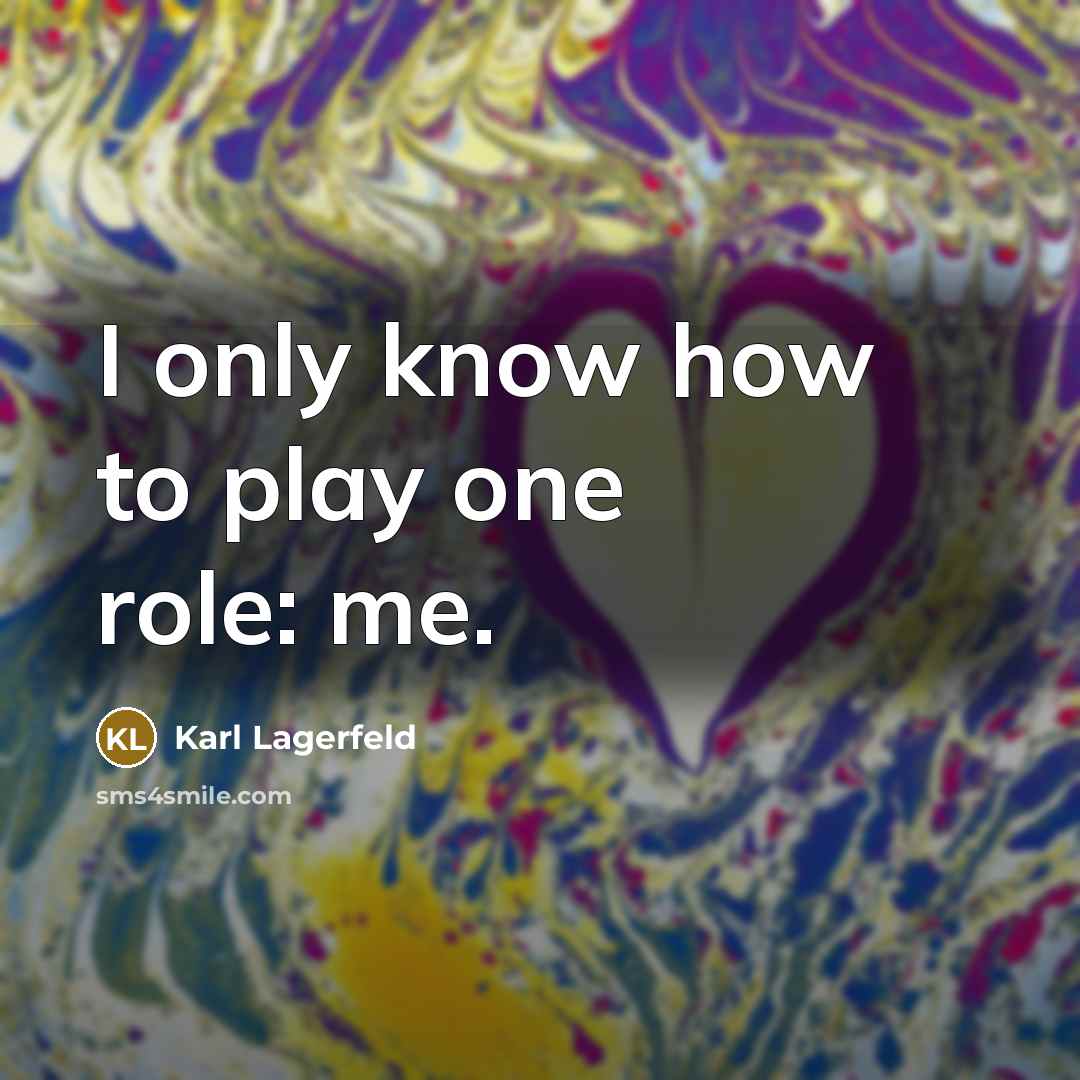 “I only know how to play one role: me.…” quote by Karl Lagerfeld