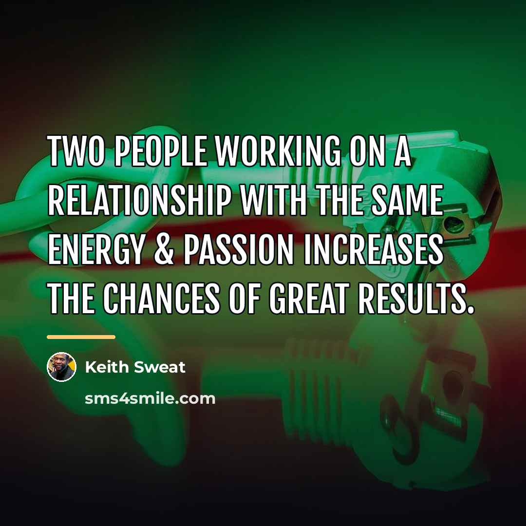 “Two people working on a relationship with the same energy…” quote by Keith Sweat