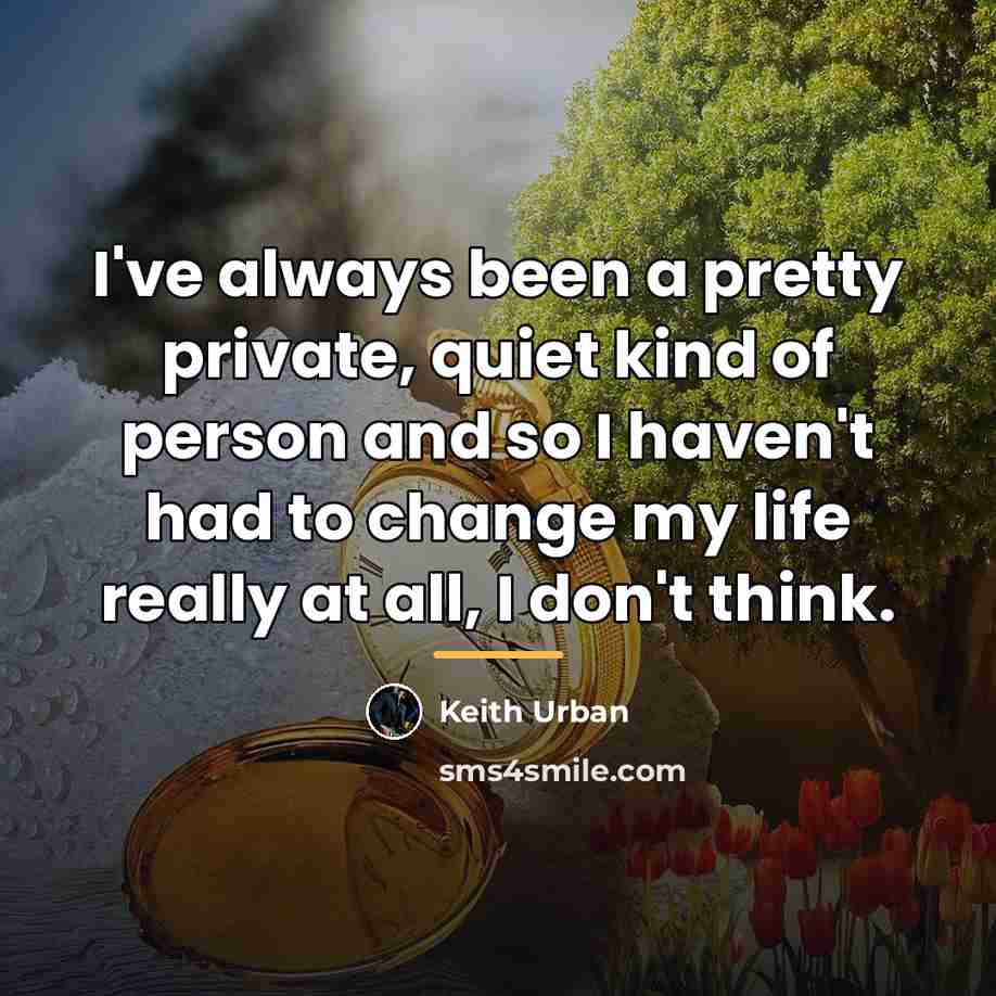 “I've always been a pretty private, quiet kind of person…” quote by Keith Urban