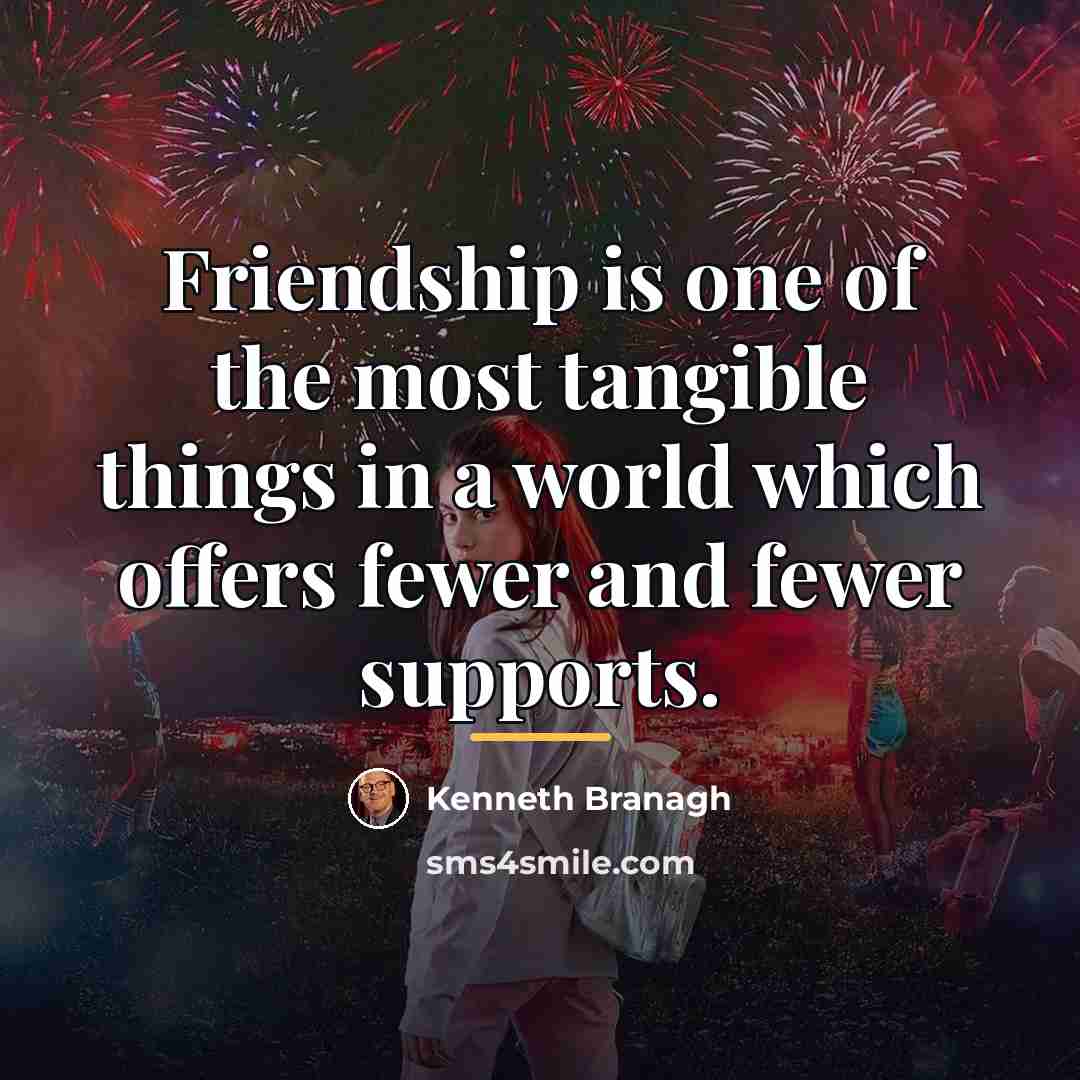 “Friendship is one of the most tangible things in a…” quote by Kenneth Branagh