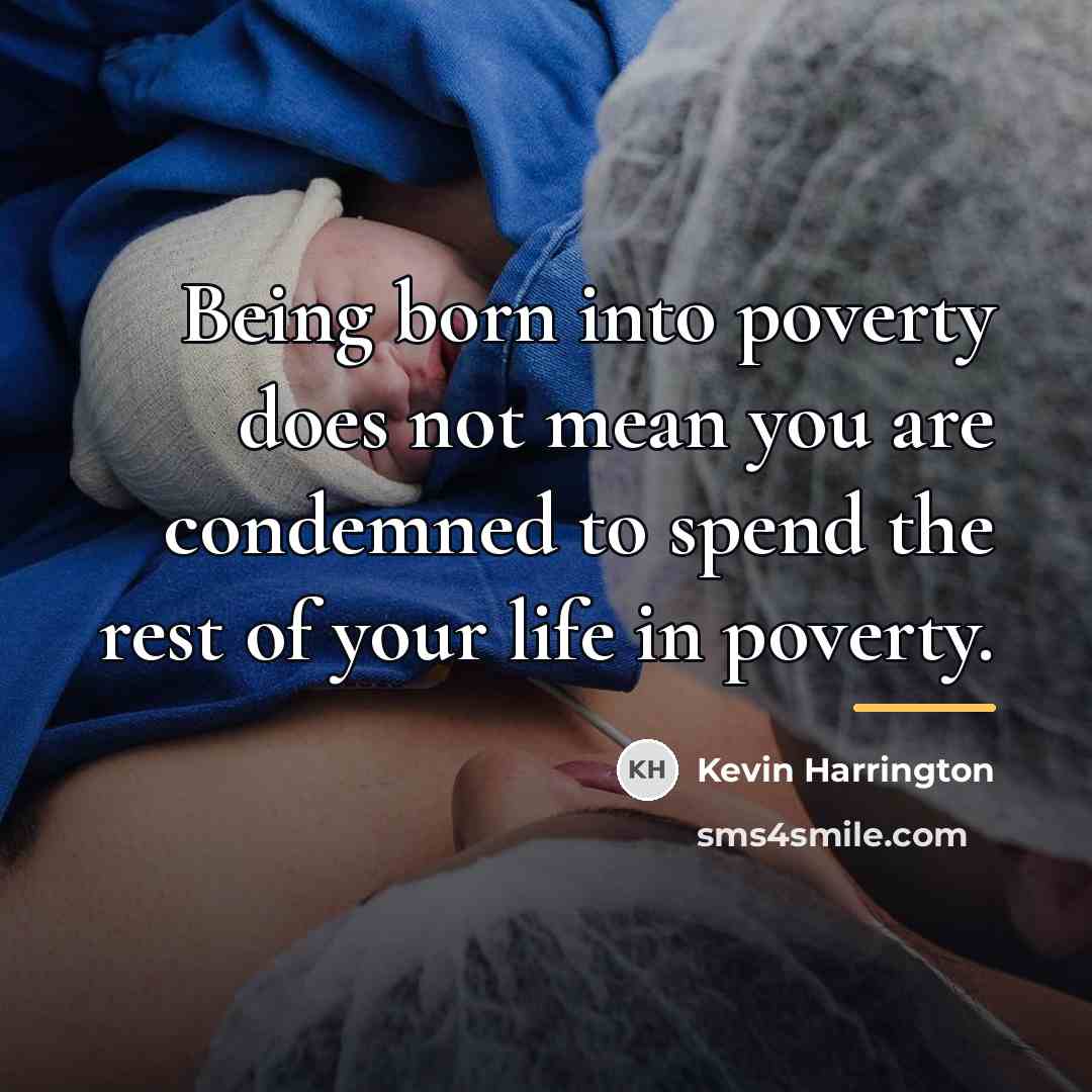 “Being born into poverty does not mean you are condemned…” quote by Kevin Harrington