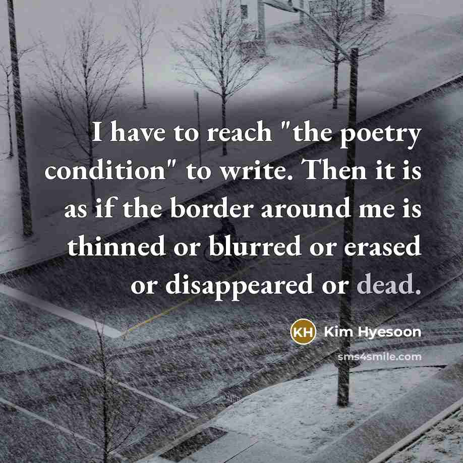 “I have to reach "the poetry condition" to write. Then…” quote by Kim Hyesoon