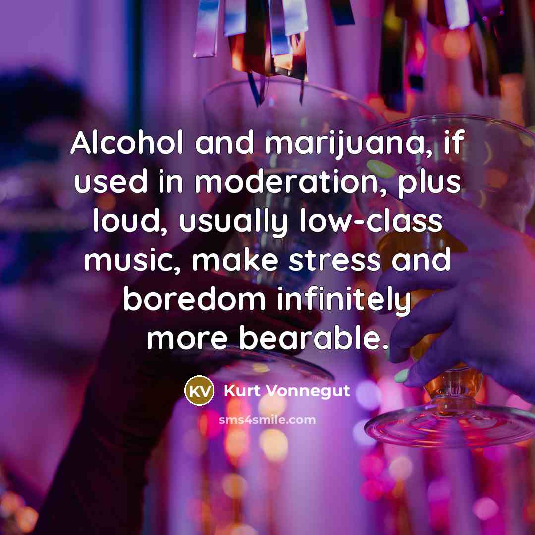 “Alcohol and marijuana, if used in moderation, plus loud, usually…” quote by Kurt Vonnegut