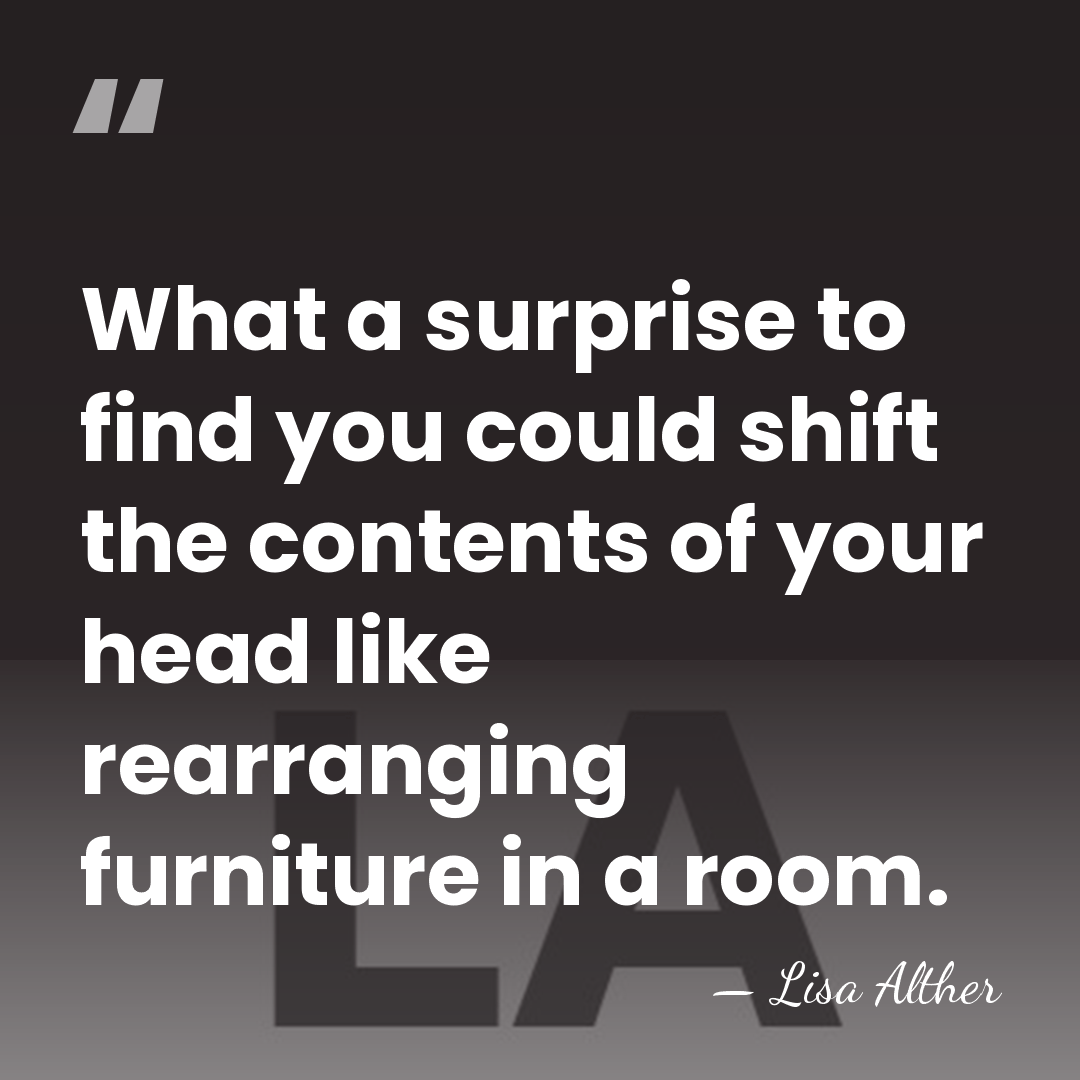 What a surprise to find you could shift the contents of your&hellip; - Lisa Alther